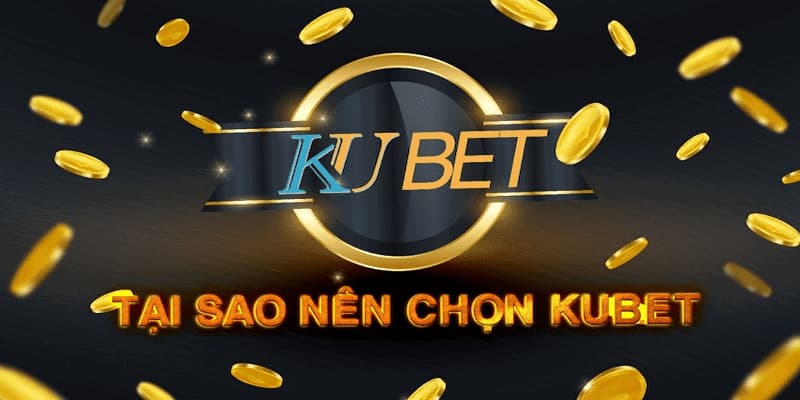 Ưu điểm để người chơi nên chọn Kubet