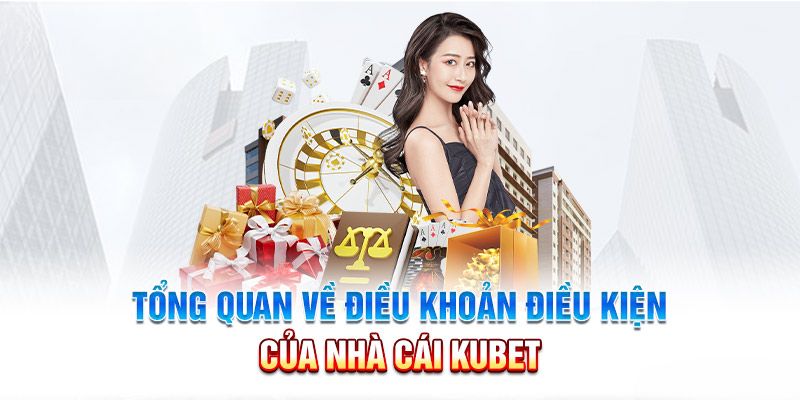 Tổng quan điều cơ bản về điều khoản dịch vụ Kubet