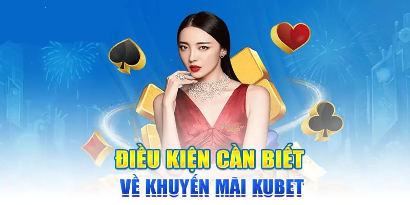 Điều kiện để được hưởng các chương trình khuyến mãi Kubet