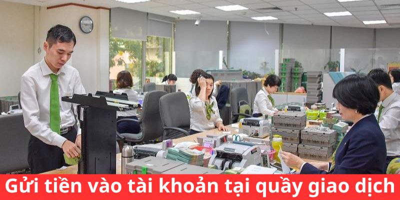 Chuyển tiền vào tài khoản tại quầy giao dịch trực tiếp