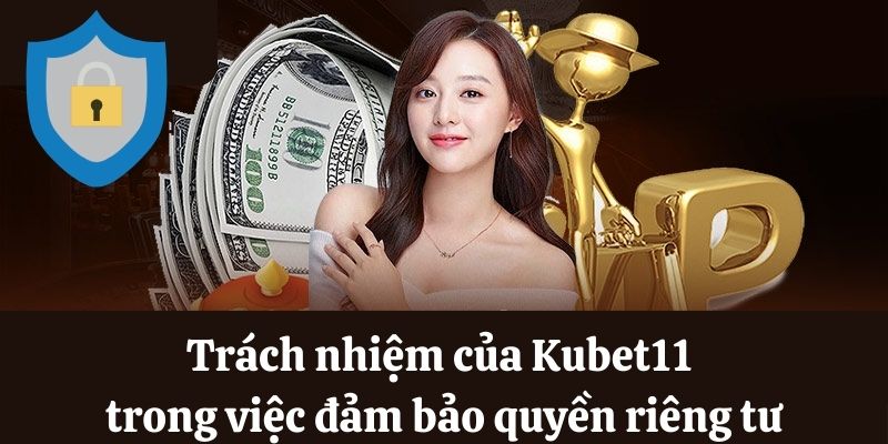 Trách nhiệm của Kubet11 về quyền riêng tư