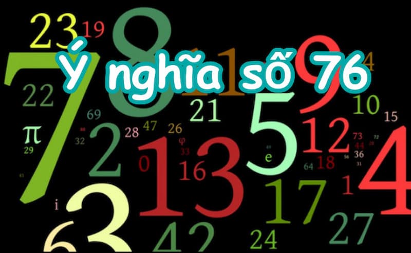 Đề Về 76 Hôm Sau Đánh Con Gì? Cách Chọn Số Hay Nhất 2 Ý nghĩa của con số 76 là gì?