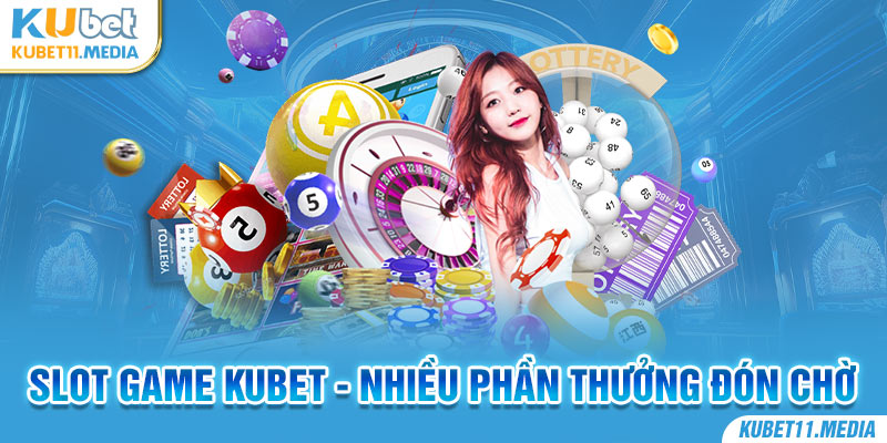 Các trò slot game Kubet đầy gay cấn